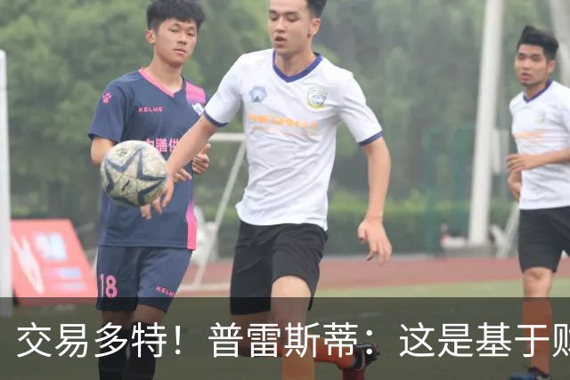 交易多特！普雷斯蒂：这是基于财务层面做的决定 能省钱还避税