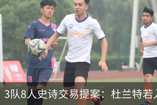 3队8人史诗交易提案：杜兰特若入猛龙，伦纳德与巴恩斯将迎最强搭档