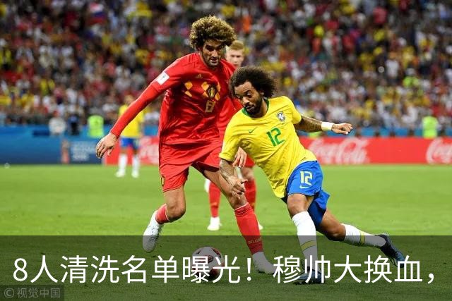 8人清洗名单曝光！穆帅大换血，皇马变天