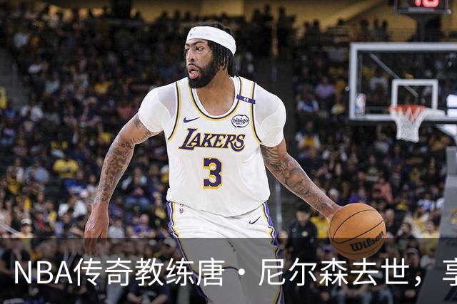 NBA传奇教练唐·尼尔森去世，享年86岁，库里、王治郅等球员致哀思